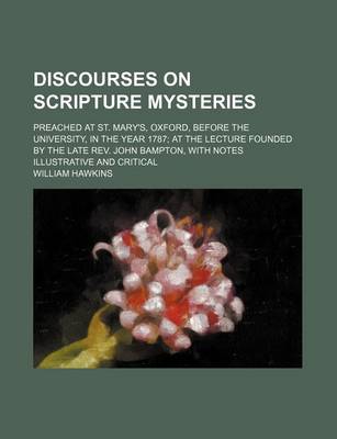 Book cover for Discourses on Scripture Mysteries; Preached at St. Mary's, Oxford, Before the University, in the Year 1787 at the Lecture Founded by the Late REV. John Bampton, with Notes Illustrative and Critical