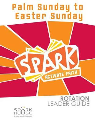 Book cover for Spark Rotation Leader Guide Palm Sunday to Easter Sunday