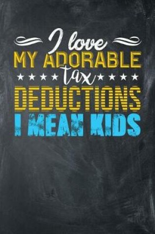 Cover of I Love My Adorable Tax Deductions I Mean Kids