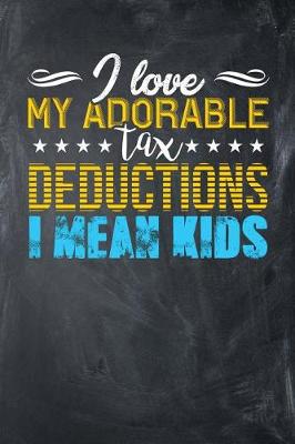 Book cover for I Love My Adorable Tax Deductions I Mean Kids