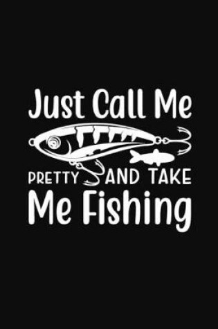 Cover of Just Call Me Pretty and Take Me Fishing