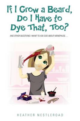 Book cover for If I Grow a Beard, Do I Have to Dye That, Too?