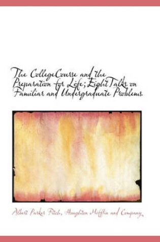 Cover of The Collegecourse and the Preparation for Life;eighttalks on Familiar and Undergraduate Problems