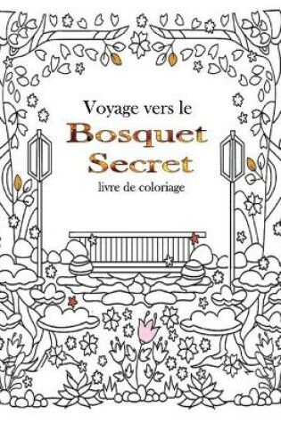 Cover of voyage vers le bosquet secret Livre de coloriage