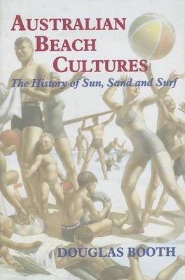 Book cover for Australian Beach Cultures: The History of Sun, Sand and Surf