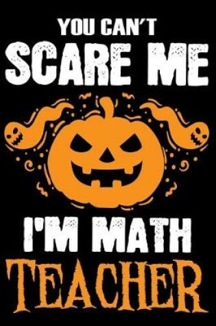 Cover of You Can't Scare me i'm a Math Teacher