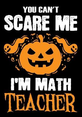 Book cover for You Can't Scare me i'm a Math Teacher