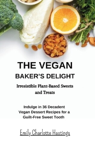 Cover of The Vegan Baker's Delight - Irresistible Plant-Based Sweets and Treats