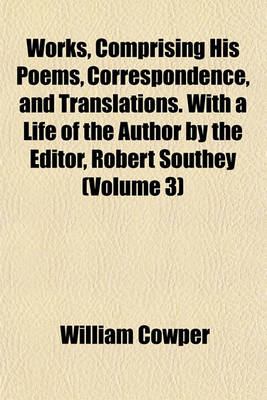 Book cover for Works, Comprising His Poems, Correspondence, and Translations. with a Life of the Author by the Editor, Robert Southey (Volume 3)