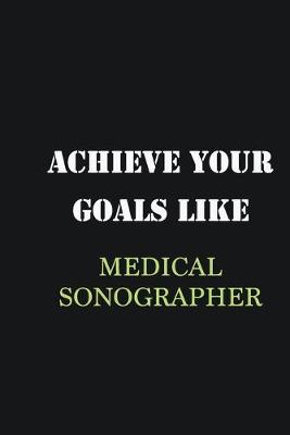 Book cover for Achieve Your Goals Like Medical Sonographer