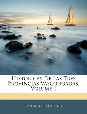 Book cover for Historicas de Las Tres Provincias Vascongadas, Volume 1