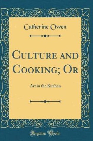 Cover of Culture and Cooking; Or: Art in the Kitchen (Classic Reprint)