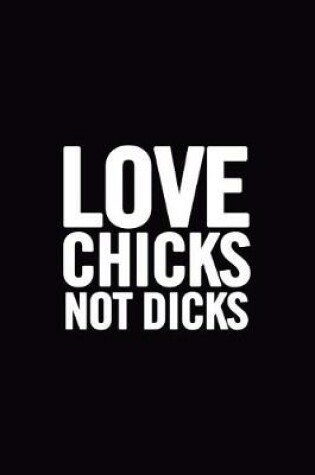 Cover of Love Chicks Not Dicks