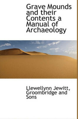 Cover of Grave Mounds and Their Contents a Manual of Archaeology