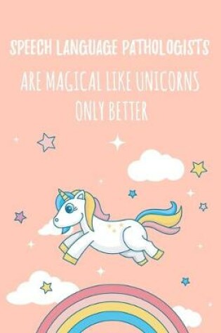 Cover of Speech Language Pathologists Are Magical Like Unicorns Only Better
