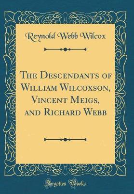 Book cover for The Descendants of William Wilcoxson, Vincent Meigs, and Richard Webb (Classic Reprint)