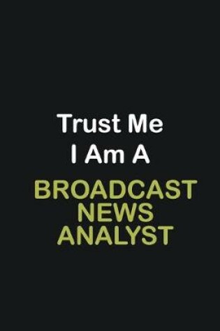 Cover of Trust Me I Am A Broadcast News Analyst