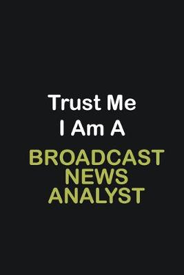 Book cover for Trust Me I Am A Broadcast News Analyst