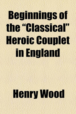 Book cover for Beginnings of the "Classical" Heroic Couplet in England