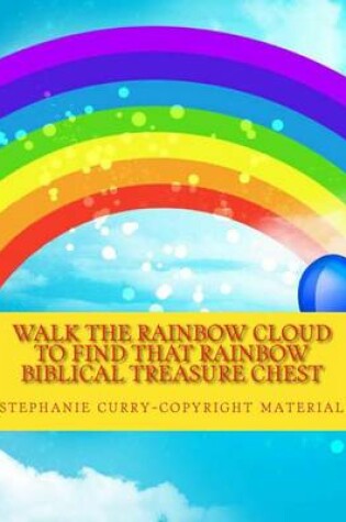 Cover of Walk the Rainbow Cloud to Find That Rainbow Biblical Treasure Chest