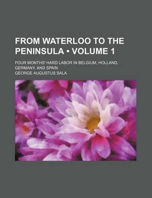 Book cover for From Waterloo to the Peninsula (Volume 1); Four Months' Hard Labor in Belgium, Holland, Germany, and Spain