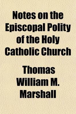 Book cover for Notes on the Episcopal Polity of the Holy Catholic Church; With Some Account of the Development of the Modern Religous Systems