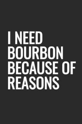 Cover of I Need Bourbon Because Of Reasons