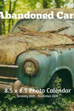 Cover of Abandoned Cars 8.5 X 8.5 Calendar January 2021 - December 2021