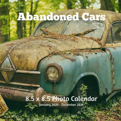 Book cover for Abandoned Cars 8.5 X 8.5 Calendar January 2021 - December 2021