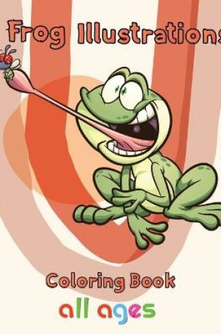 Cover of Frog illustrations Coloring Book all ages
