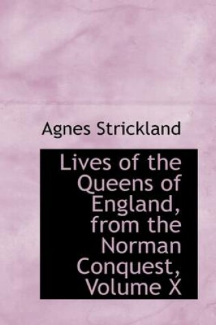 Cover of Lives of the Queens of England, from the Norman Conquest, Volume X