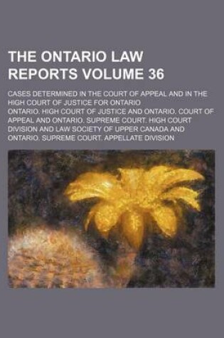 Cover of The Ontario Law Reports Volume 36; Cases Determined in the Court of Appeal and in the High Court of Justice for Ontario