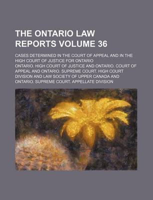 Book cover for The Ontario Law Reports Volume 36; Cases Determined in the Court of Appeal and in the High Court of Justice for Ontario