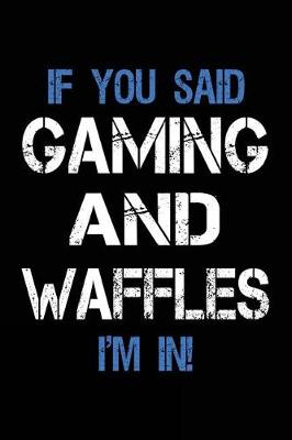 Book cover for If You Said Gaming And Waffles I'm In