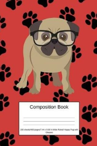 Cover of Composition Book 200 Sheets/400 Pages/7.44 X 9.69 In. Wide Ruled/ Happy Pug with Glasses