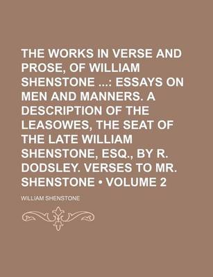 Book cover for The Works in Verse and Prose, of William Shenstone (Volume 2); Essays on Men and Manners. a Description of the Leasowes, the Seat of the Late William Shenstone, Esq., by R. Dodsley. Verses to Mr. Shenstone