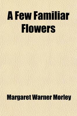 Book cover for A Few Familiar Flowers; How to Love Them at Home or in School