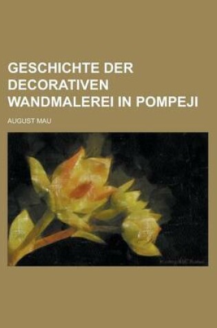 Cover of Geschichte Der Decorativen Wandmalerei in Pompeji; Herausgegeben Von Der Redaction Der Archaologischen Zeitung, Etc