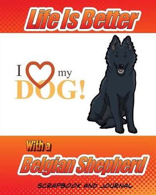 Book cover for Life Is Better With A Belgian Shepherd Scrapbook and Journal