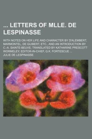 Cover of Letters of Mlle. de Lespinasse; With Notes on Her Life and Character by D'Alembert, Marmontel, de Guibert, Etc., and an Introduction by C.-A. Sainte-B