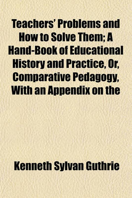 Book cover for Teachers' Problems and How to Solve Them; A Hand-Book of Educational History and Practice, Or, Comparative Pedagogy, with an Appendix on the