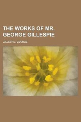 Cover of The Works of Mr. George Gillespie Volume 1