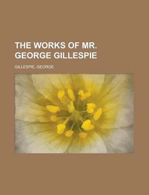 Book cover for The Works of Mr. George Gillespie Volume 1