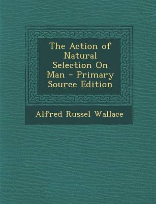 Book cover for The Action of Natural Selection on Man - Primary Source Edition