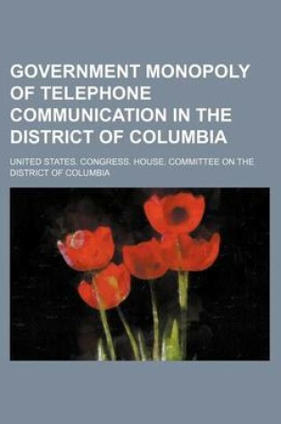 Cover of Government Monopoly of Telephone Communication in the District of Columbia