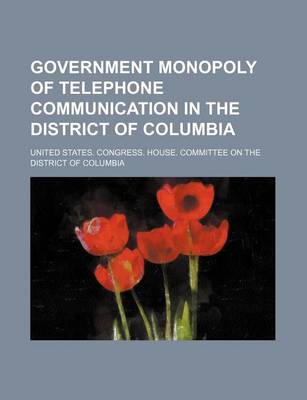 Book cover for Government Monopoly of Telephone Communication in the District of Columbia