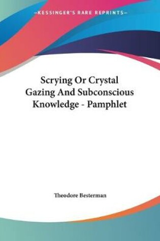 Cover of Scrying Or Crystal Gazing And Subconscious Knowledge - Pamphlet