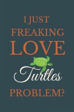 Cover of I Just Freakin Love Turtles Problem?