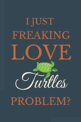 Book cover for I Just Freakin Love Turtles Problem?