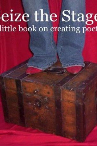 Cover of Seize the Stage!: A Little Book on Creating Poetry